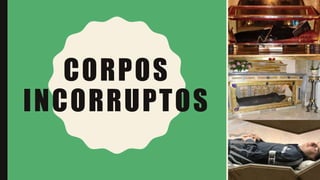 CORPOS
INCORRUPTOS
 