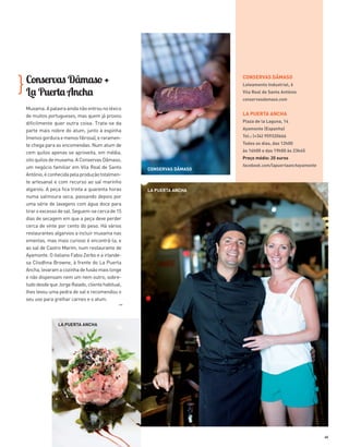 Conservas Dâmaso +
La Puerta Ancha
Muxama.Apalavraaindanãoentrounoléxico
de muitos portugueses, mas quem já provou
dificilmente quer outra coisa. Trata-se da
parte mais nobre do atum, junto à espinha
(menosgorduraemenosfibrosa),eraramen­
te chega para as encomendas. Num atum de
cem quilos apenas se aproveita, em média,
oitoquilosdemuxama.AConservasDâmaso,
um negócio familiar em Vila Real de Santo
António,éconhecidapelaproduçãototalmen­
te artesanal e com recurso ao sal marinho
algarvio. A peça fica trinta a quarenta horas
numa salmoura seca, passando depois por
uma série de lavagens com água doce para
tiraroexcessodesal.Seguem-secercade15
dias de secagem em que a peça deve perder
cerca de vinte por cento do peso. Há vários
restaurantes algarvios a incluir muxama nas
ementas, mas mais curioso é encontrá-la, e
ao sal de Castro Marim, num restaurante de
Ayamonte. O italiano Fabio Zerbo e a irlande­
sa Cliodhna Browne, à frente do La Puerta
Ancha,levaramacozinhadefusãomaislonge
e não dispensam nem um nem outro; sobre­
tudodesdequeJorgeRaiado,clientehabitual,
lhes levou uma pedra de sal e recomendou o
seu uso para grelhar carnes e o atum.
}
CONSERVAS DÂMASO
Loteamento Industrial, 6
Vila Real de Santo António
conservasdamaso.com
LA PUERTA ANCHA
Plaza de la Laguna, 14
Ayamonte (Espanha)
Tel.: (+34) 959320666
Todos os dias, das 12h00
às 16h00 e das 19h00 às 23h45
Preço médio: 20 euros
facebook.com/lapuertaanchayamonte
>>
45
CONSERVAS DÂMASO
LA PUERTA ANCHA
LA PUERTA ANCHA
36-47_Algarve ER.indd 45 20-08-2014 16:59:04
 