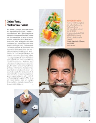 Jaime Perez,
Restaurante Vistas
Vila Nova de Cacela, por oposição ao charme
de Cacela Velha, cresceu junto à estrada e à
linha de comboio. Mas é apenas um ponto de
referência maior para encontrarmos Sesma­
rias, a localidade onde, ao abrigo dos olhares
curiosos, se ergue o resort Monte Rei e o
restaurante Vistas. A cargo do chef catalão
Jaime Pérez, que pratica uma cozinha medi­
terrânicacomvocaçãoibérica,oVistasmantém-
-se firme no propósito de proporcionar uma
experiência de fine dining ainda sem rival à
altura no extremo oriental algarvio. Pérez é
sincero: até à sua chegada a Portugal, não
conheciaosalmarinhoalgarvio.Hoje,redime-
-se e elege o produto de Castro Marim como
o seu preferido por, como nos confidencia,
«enaltecer os sabores». No Vistas, a sua
utilização começa logo no couvert, que leva
pão, flor de sal e azeite alentejano. Entre os
pratos que estão na carta, elege dois em que
o sal não é mero coadjuvante: tártaro com
sorvete de wasabi, flor de sal, crocante de
sésamo e molhos de soja e maracujá, e man­
ga com sapateira, legumes baby e molho de
ervilhas e da própria sapateira. A flor de sal
em cristais finaliza o prato, sem o salgar.
Antes equilibra a doçura da manga e faz so­
bressair os outros sabores.
}
RESTAURANTE VISTAS
Monte Rei Golf & Country Club
Sítio do Pocinho, Sesmarias
Vila Nova de Cacela
(Vila Real de Santo António)
Tel.: 281950950
De quinta a sábado, das 19h30
às 22h30 (abril a outubro;
de terça a sábado em julho
e agosto)
Menu de degustação: 100 euros
(com vinhos)
monte-rei.com
>>
41
36-47_Algarve ER.indd 41 20-08-2014 16:57:49
 