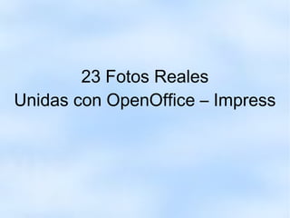 23 Fotos Reales Unidas con OpenOffice – Impress 