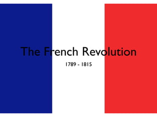 The French Revolution
        1789 - 1815
 