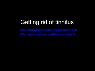 Getting rid of tinnitus
http://tinnitusmiracle.reviewscam.net/
http://privateblog.org/tinnitusmiracle
 