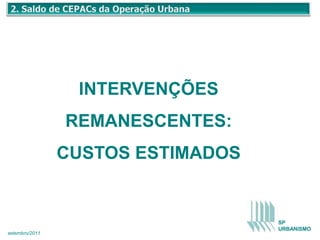 INTERVENÇÕES
                REMANESCENTES:
                CUSTOS ESTIMADOS


                                   SP
                                   URBANISMO
setembro/2011
 