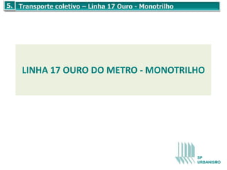 LINHA 17 OURO DO METRO - MONOTRILHO




                                 SP
                                 URBANISMO
 