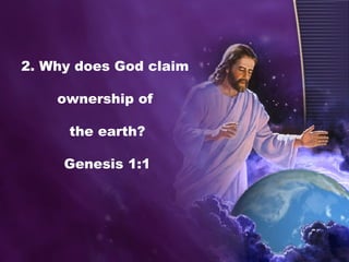 2. Why does God claim
ownership of
the earth?
Genesis 1:1
 