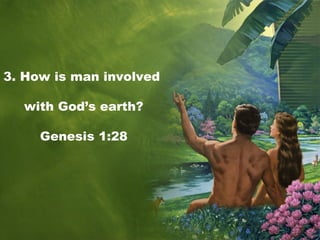 3. How is man involved
with God’s earth?
Genesis 1:28
 