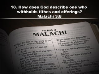 18. How does God describe one who
withholds tithes and offerings?
Malachi 3:8
 