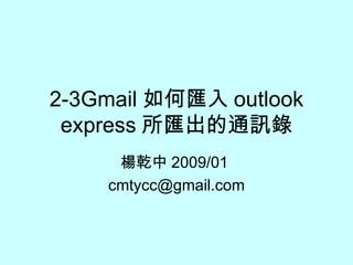 2-3Gmail 如何匯入 outlook express 所匯出的通訊錄 楊乾中 2009/01  [email_address] 