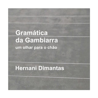 Gramática
da Gambiarra
Hernani Dimantas
um olhar para o chão
 