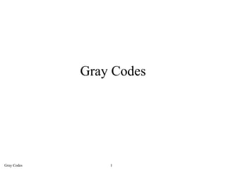 Gray Codes




Gray Codes       1
 