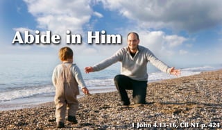 Abide in Him
1 John 4.13-16, CB NT p. 424
 