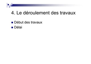 Début des travaux
Délai
4. Le déroulement des travaux
 