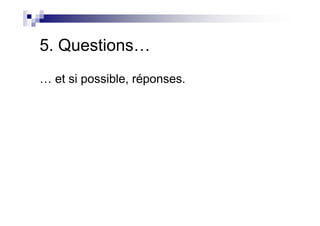 5. Questions…
… et si possible, réponses.
 