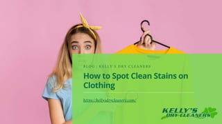 How to Spot Clean Stains on
Clothing
B L O G | K E L L Y ' S D R Y C L E A N E R S
https://kellysdrycleaners.com/
 