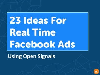 23 Ideas For
Real Time
Twitter Ads
Using Open Signals
 
