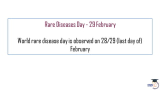 Rare DiseasesDay - 29February
Worldrare diseasedayis observed on 28/29(lastday of)
February
 