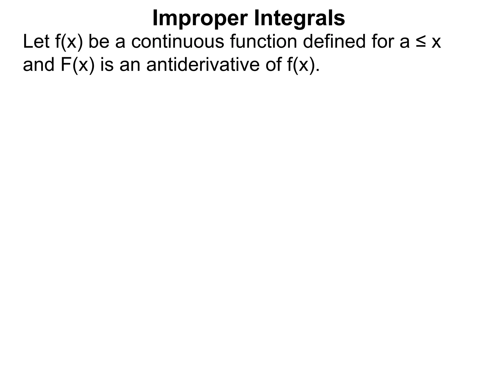 Improper Integrals
Let f(x) be a continuous function defined for a ≤ x
and F(x) is an antiderivative of f(x).
 