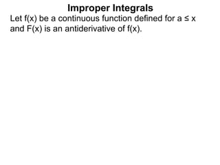 Improper Integrals
Let f(x) be a continuous function defined for a ≤ x
and F(x) is an antiderivative of f(x).
 