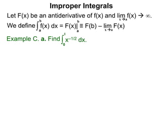 Let F(x) be an antiderivative of f(x) and lim f(x)  ∞.
We define
x a
∫a
b
f(x) dx = F(x)| ≡ F(b) – lim F(x)
Example C. a. Find ∫0
1
x–1/2 dx.
a
b
Improper Integrals
x a
 