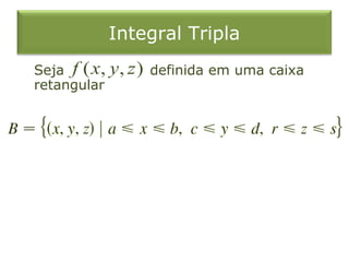 Integral Tripla
Seja definida em uma caixa
retangular
( , , )f x y z
 