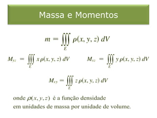 Massa e Momentos
onde ( , , ) é a função densidade
em unidades de massa por unidade de volume.
x y zρ
 