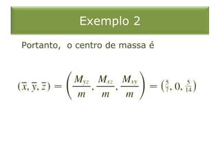 Exemplo 2
Portanto, o centro de massa é
 