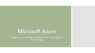 MicrosoftAzure
Iterando y consultando entidades de una tabla desde el
Table Storage
 