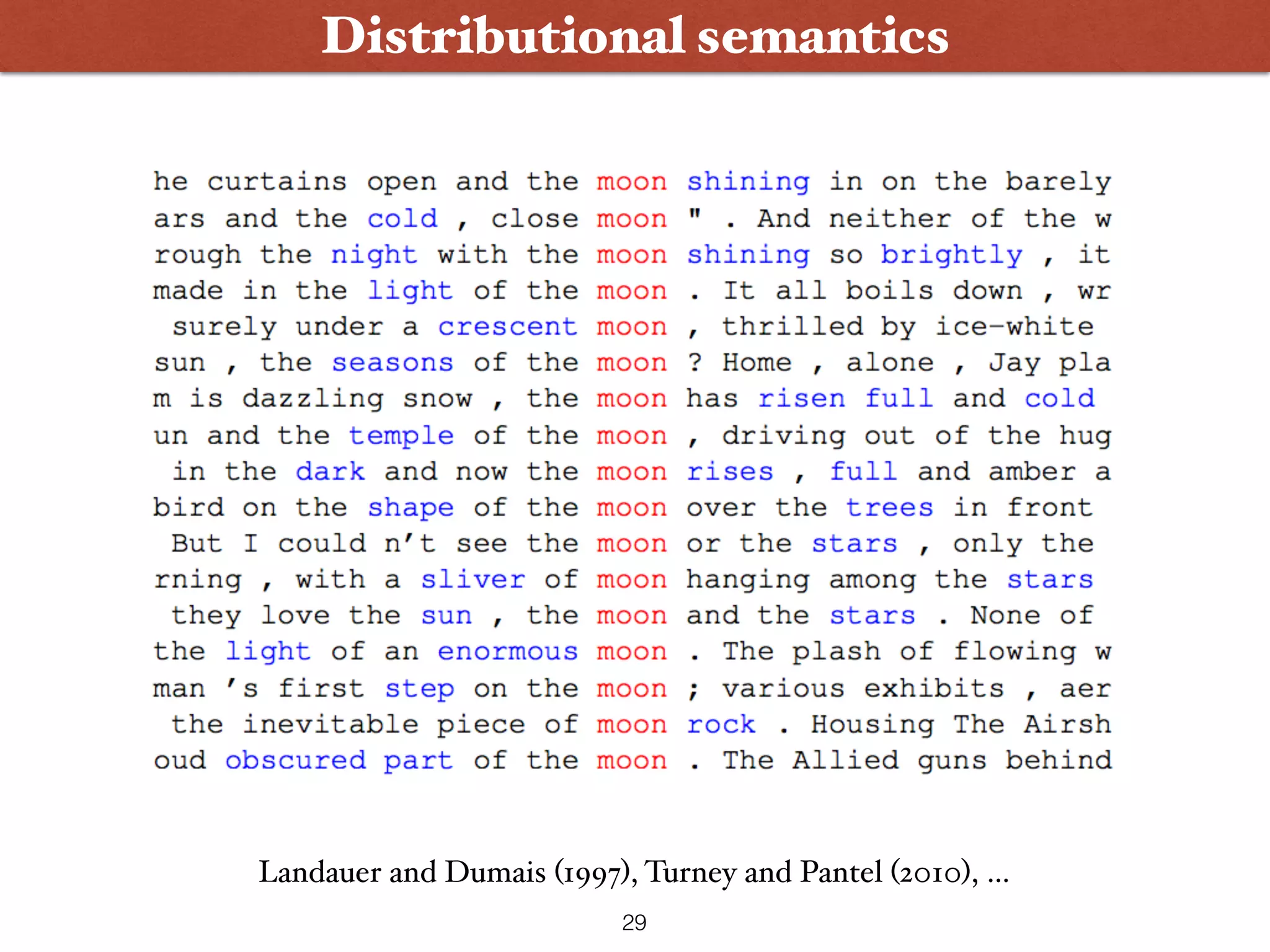 Distributional semantics Landauer and Dumais (1997), Turney and Pantel (2010), … 29 