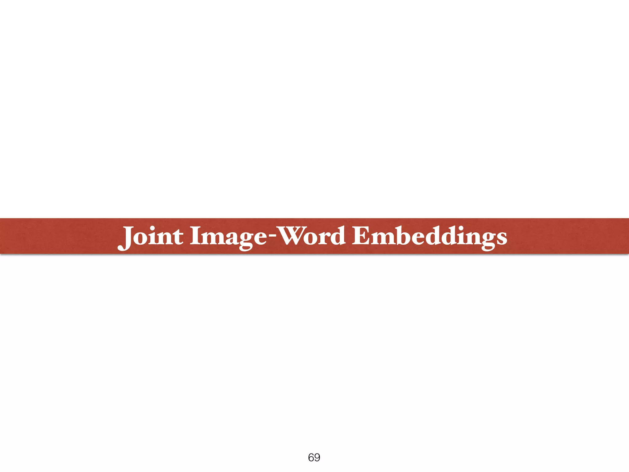 Joint Image-Word Embeddings 69 