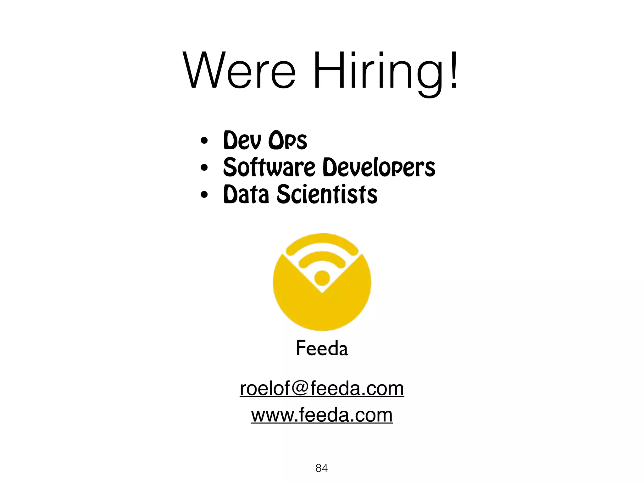 Were Hiring! roelof@feeda.com www.feeda.com Feeda • Dev Ops • Software Developers • Data Scientists 84 