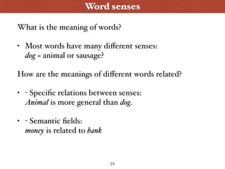 Word senses
What is the meaning of words?
• Most words have many diﬀerent senses: 
dog = animal or sausage?
How are the me...