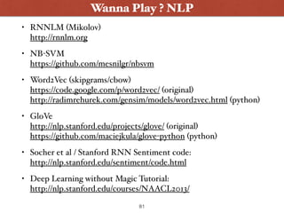 • RNNLM (Mikolov) 
http://rnnlm.org
• NB-SVM 
https://github.com/mesnilgr/nbsvm
• Word2Vec (skipgrams/cbow) 
https://code....