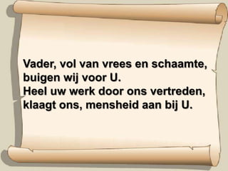 Vader, vol van vrees en schaamte,buigen wij voor U.Heel uw werk door ons vertreden,klaagt ons, mensheid aan bij U.