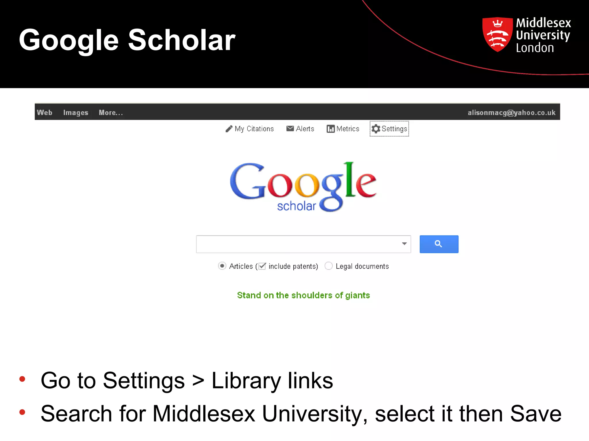 Google Scholar

• Go to Settings > Library links
• Search for Middlesex University, select it then Save

 