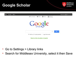 Google Scholar

• Go to Settings > Library links
• Search for Middlesex University, select it then Save

 