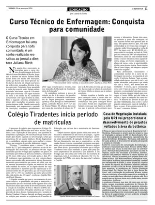 SÁBADO, 23 de janeiro de 2010
                                                                                   EDUCAÇÃO                                                                              O REPÓRTER      21
                                                                                    por Luana da Costa




   Curso Técnico de Enfermagem: Conquista
               para comunidade
O Curso Técnico em                                                                                                                                montar o laboratório. Foram dois anos,
                                                                                                                                                  no primeiro a gente não conseguiu, no
Enfermagem foi uma                                                                                                                                ano seguinte foram mais pessoas para as
                                                                                                                                                  ruas, não apenas alunos e pais, mas toda
conquista para toda                                                                                                                               comunidade se envolveu para conseguir a
                                                                                                                                                  votação, então foi conseguido a verba do
comunidade, é um                                                                                                                                  PPP. Na época veio R$ 80.000,00 mil ,
                                                                                                                                                  essa verba foi recebida no final de 2006,
sonho realizado res-                                                                                                                              pois no começo de 2007 nós adquirimos o
                                                                                                                                                  laboratório, então ele está montado desde
saltou ao jornal a dire-                                                                                                                          então. E nesses três anos com a equipe di-
                                                                                                                                                  retiva antiga, nós fomos organizando os
tora Juliana Rieth                                                                                                                                planos de curso, como a superintendên-
                                                                                                                                                  cia do curso técnico exigia, foram muitas


   N
           a quarta-feira encerraram as                                                                                                           idas a Porto Alegre, até adequar o projeto
           inscrições para o curso téc-                                                                                                           como eles exigiam”.
           nico de enfermagem da Escola                                                                                                               Para professores, funcionários e
Otávio Caruso Brochado da Rocha. Segu-                                                                                                            comunidade escolar, ter o curso de en-
ndo a diretora da escola Juliana Rieth,                                                                                                           fermagem na escola, é a conquista de um
foram feitas em média 160 inscrições,                                                                                                             sonho. Conforme Juliana, “para a comu-
sendo que houve uma maior procura pe-                                                                                                             nidade ainda parece que não é real, é um
los turnos da noite em relação aos turnos                    “Toda comunidade esteve envolvida, na busca deste sonho”, orgulha-se Juliana Rieth   sonho alcançado, mas parece que ainda
da tarde como, segundo a diretora, já es-                                                                                                         não caiu a “ficha”, pois foram anos ba-
tava previsto. Entretanto, ficou garantido    abrir vagas somente para o noturno, mas          ano no E.M, tendo em vista que era requi-          ta-lhando”. A escola, que é considerada
a turma do turno da tarde. Juliana salien-    isso depende da liberação da Coordena-           sito da inscrição ser aluno do concluinte          nova com 14 anos já tem sua 3ª conquista,
tou ainda “nós temos cerca de 110 candi-      doria de Educação”.                              do Ensino Médio ou alunos que já tenham            primeiro a comunidade lutou para a esco-
datos que concorrem a 30 vagas no turno           Os candidatos realizam a prova de            concluído.                                         la não ter turno integral, depois para con-
da noite e em média de 42 candidatos          seleção no dia 6 de março. As questões               Juliana ressaltou a batalha que foi            seguir o Ensino Médio que não tinha na
concorrendo a 30 vagas do turno da tarde.     serão objetivas e abordarão conhecimen-          para conseguir trazer o curso para es-             escola, e agora a conquista do curso téc-
Para o segundo semestre, pretendemos          tos de língua portuguesa, matemática,            cola “já passaram mais de 6 anos, que a            nico. “A maioria são pessoas de Ijuí que
tentar abrir inscrições novamente, pois       química, física, biologia e conhecimentos        comunidade luta para conseguir trazer              já estão trabalhando, mas como é curso
muitas pessoas estão ligando para escola      gerais, conteúdos básicos do 1º e 2º ano         esse curso. Foram dois orçamentos par-             gratuito optaram por parar de trabalhar e
lamentando, pois esqueceram o período         do Ensino Médio. Os últimos decorrem             ticipativos em que todo bairro se mobili-          fazer o curso. A faixa etária varia de 16 à
de inscrições, entretanto, pretendemos        por causa das inscrições de alunos do 3°         zou para ir atrás da verba, primeiro para          50 anos”, comentou Juliana.


  Colégio Tiradentes inicia período                                                                                               Casa de Vegetação instalada
                                                                                                                                  pela URI vai proporcionar o
            de matrículas                                                                                                         desenvolvimento de projetos
                                                                                                                                   voltados à área da botânica
    O processo de seleção para ingessar no Colégio Ti-       Educação, que vai nos dar a autorização de funciona-
radentes- Brigada Militar que teve inicio no dia 5 de ja-    mento”.                                                             O Finep, em parceria com os cursos de Engenharia Civil e
neiro, com a aplicação de uma prova, com questões de             “Depois teremos alguns ajustes ainda para serem fei-            Mecânica, financiaram o projeto que deu origem a Casa
matemática e português, 90 classificados que foram cha-      tos com o andamento do ano letivo do colégio, a gente               de Vegetação no campus da URI em Santo Ângelo. O lo-
mados para fazer a segunda e a terceira etapa, sendo que     vai deixa para um segundo momento até porque contin-                cal é destinado para uso laboratório, especialmente dos
uma dessas foi um exame médico a fim de diagnosticar         ua ainda necessitando de captação de recursos , a gente             alunos de Ciências Biológicas e Farmácia, onde poderão
se os candidatos estavam aptos para realizar o exame         faz um chamamento para que os empresários , as cha-                 ter aulas práticas e desenvolverem projetos abrangendo
físico, que consistia de corrida, abdominal e apoio.         madas forças vivas da comunidade continuem nos apoi-                a pesquisa e extensão.
    “Tivemos 77 candidatos aptos, e desses 77 de um          ando, pois se comprometeram quando fizeram o projeto                Conforme a assessoria de comunicação da instituição, a
inicial de 212 que começaram o processo no ato da ho-        que foram levar a governadora solicitando que o colégio             professora responsável pelo local, Nilvane Ghellar Mull-
mologação das inscrições, os primeiros 60 das vagas          Tiradentes fosse aqui instalado, a gente pede para que              er, explicou que a Casa é uma estufa que vai contribuir
destinadas que são 40 vagas para o público em geral e 20     esses empresários nos alcancem o que puderem. É um                  para a formação dos profissionais que atuam na área de
                                                                                                                                 vegetais, sejam eles vinculados às frutíferas, daninhas,
destinadas para filhos de policiais militares, totalizando   Colégio que não conta com verba nem da secretaria de                espécies com potencial medicinal e mesmo aquelas que
as 60, esses estão sendo convocados para os dias 27 e        segurança, nem da secretaria de educação. Ele vive ba-              são tóxicas. Tem-se, atualmente, três projetos sendo real-
28 realizarem suas matrículas e se, por ventura algum        sicamente do CPM e com apoio das parcerias”, salienta               izados no local. Dois deles envolvem a produção de lichia,
desses convocados não apresentarem algum documento           o Capitão.                                                          uma espécie frutífera popularmente conhecida também
necessário para matricula que consta no edital, que são                                                                          por moranguinho de árvore, o outro projeto diz respeito
os mesmos documentos exigidos na matrícula em toda                                                                               ao estudo de algumas das diferentes espécies arbóreas
rede estadual de ensino, ou se algum desistir da vaga                                                                            presentes na mata ciliar do Arroio Itaquarinchim. Nas
serão chamados os suplentes que são aqueles que se en-                                                                           duas pesquisas, as acadêmicas de Ciências Biológicas
contram dentro dos 77 aprovados, que são os que ficaram                                                                          Cleusa Vogel Ely, Daline Taís Holz e Lara Rocha Re-
entre o 61º e o 77º, são candidatos que estão aptos porém                                                                        ichert, sob a orientação da professora Nilvane, testam
não estão dentro das 60 vagas”, explicou o Capitão Már-                                                                          diversos substratos e hormônios vegetais na produção de
cio Uberti Moreira.                                                                                                              mudas, as quais são clones idênticos da planta mãe. Está
    O Capitão ressalta que com o encerramento do pro-                                                                            previsto para o decorrer desse ano, estudos sobre plantas
                                                                                                                                 medicinais e frutíferas.
cesso seletivo, as prioridades são para as matrículas, e                                                                         A professora Neivane, que atua há treze anos na insti-
para reunião que será realizada nesta segunda-feira com                                                                          tuição, sempre orientando acadêmicos de Ciências Bi-
os pais dos alunos para tratar de diversos assuntos, desde                                                                       ológicas e Farmácia em projetos de pesquisa, destacou,
a criação do Conselho de Pais e Mestres (CPM) até a                                                                              que “é através da dedicação e emprenho de muitos dos
questão dos uniformes. O Capitão salientou que “a nossa                                                                          acadêmicos que se tem o prazer em trabalhar com plan-
previsão de início do ano é juntamente com o restante do                                                                         tas como, especificamente nesse projeto que é executado
Ensino Estadual. Estamos fazendo as obras necessárias                                                                            na forma de experimentos em um ambiente protegido
no colégio para atender as exigências do Conselho de                 Capitão Mácio salienta a importância do apoio ao Colégio    que é a Casa de Vegetação”.
 