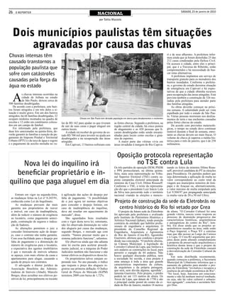 26    O REPÓRTER
                                                                               NACIONAL
                                                                                                                                                              SÁBADO, 23 de janeiro de 2010


                                                                                por Talita Mazzola




   Dois municípios paulistas têm situações
       agravadas por causa das chuvas
Chuvas intensas têm                                                                                                                               ri e de seus afluentes. A prefeitura infor-
                                                                                                                                                  mou ainda que já foram demolidas 25 das
causado transtornos a                                                                                                                             212 casas condenadas pela Defesa Civil.
                                                                                                                                                  Os acessos à cidade, entre eles o princi-
população paulista que                                                                                                                            pal, que é a Travessa do Ribeirão, estão
                                                                                                                                                  comprometidos e há necessidade de bus-
sofre com catástrofes                                                                                                                             car rotas alternativas.
                                                                                                                                                      A prefeitura implantou um serviço de
causadas pela força da                                                                                                                            transporte gratuito para os moradores dos
                                                                                                                                                  bairros inundados. Conforme a prefeitu-
água no estado                                                                                                                                    ra, o governo do estado decretou situação
                                                                                                                                                  de emergência em Capivari e há expec-



   A
                                                                                                                                                  tativas de que a cidade obtenha recursos
           s chuvas intensas ocorridas na                                                                                                         para recuperação das áreas atingidas. Está
           cidade de Atibaia no estado                                                                                                            prevista também a construção de 326 mo-
           de São Paulo, deixou cerca de                                                                                                          radias pela prefeitura para atender parte
500 famílias desabrigadas.                                                                                                                        das famílias atingidas.
    De acordo com a prefeitura, sete bair-                                                                                                            As obras deverão começar na próxi-
ros foram atingidos e em três deles a si-                                                                                                         ma semana. A calamidade pode ser vista
tuação é muito grave. Em um dos bairros                                                                                                           espalhada por todo o estado de São Pau-
atingidos, há 44 famílias desabrigadas, 32                                                                                                        lo. Várias pessoas morreram nos desliza-
ocupam módulos montados na quadra de                          Chuvas em São Paulo tem deixado população em alerta para desabamentos e enchentes   mentos de terra e nas enchentes causadas
escolas e 12 estão em contêineres coloca-     lor de R$ 162 para ajudar os que tiveram         as fortes chuvas. Segundo a prefeitura, na         pelas fortes chuvas do estado.
dos em um campo de futebol.                   de sair de suas casas e pagar aluguel em         região central da cidade, há cinco pontos              De acordo com previsões metereoló-
    Foi informado pela prefeitura, que        outros locais.                                   de alagamento e as 420 pessoas que fi-             gicas, o tempo no estado deve continuar
duas leis sancionadas na quinta-feira, de-        A cidade irá receber do governo do es-       caram desabrigadas estão sendo encami-             instável durante o final de semana, entre-
verão garantir às famílias a isenção do pa-   tado R$ 700 mil para investir na ajuda aos       nhadas para locais como escolas e giná-            tanto as chuvas devem ser mais fracas. O
gamento do Imposto Predial e Territorial      desabrigados e na recuperação das áreas          sios de esportes.                                  volume de chuva já superou a média his-
Urbano (IPTU) e da taxa de água e esgoto      atingidas.                                           A maior parte das vítimas vivia em             tórica para o mês de janeiro, que é de 258
e o pagamento de auxilio moradia no va-           Em Capivari, 13 bairros sofreram com         áreas invadidas à margem do Rio Capiva-            milímetros.



                                                                                                  Oposição protocola representação
      Nova lei do inquilino irá                                                                          no TSE contra Lula
                                                                                               Os três partidos de oposição DEM, PSDB             nando os feitos da ministra Dilma Rous-

   beneficiar proprietário e in-                                                               e PPS protocolaram, na última quinta-
                                                                                               feira, mais uma representação no Tribu-
                                                                                               nal Superior Eleitoral (TSE) contra su-
                                                                                                                                                  seff, provável candidata do PT às eleições
                                                                                                                                                  para Presidência. Os partidos pedem que
                                                                                                                                                  seja determinada a aplicação de multa no

 quilino que paga aluguel em dia                                                               posta campanha eleitoral antecipada da
                                                                                               ministra da Casa Civil, Dilma Rousseff.
                                                                                               Conforme o TSE, o texto da representa-
                                                                                                                                                  valor correspondente ao custo total da
                                                                                                                                                  viagem aos municípios mineiros de Jeni-
                                                                                                                                                  papo e de Araçuaí ou, alternativamente,
                                                                                               ção diz que o presidente Luiz Inácio Lula          o valor máximo de multa estipulado pela
                                                                                               da Silva tem percorrido todo o território          Lei 9.504/97 por propaganda antecipada
      Entram em vigor na segunda-feira,       à agilização das ações de despejo por            nacional visando às eleições e mencio-             (a multa varia de 20 a 50 mil Ufirs).
  as mudanças feitas na Lei nº 8.245/91,      falta de pagamento. “A possibilidade
  conhecida como Lei do Inquilinato.          de o juiz agora ter normas objetivas             Projeto de construção da sede da Eletrobrás no
      As mudanças preveem dar mais            para conceder o despejo liminar, em
  garantia aos proprietários de reaver        caso de inadimplência do inquilino,                centro histórico do Rio foi vetado por Crea
  o imóvel, em caso de inadimplência,         deve até resultar em aquecimento do                  O projeto da futura sede da Eletrobrás         de altura. “O Corredor Cultural foi uma
  além de reduzir o número de exigência       mercado”, disse.                                 foi aprovado pela prefeitura e avalizado           grande vitória, nasceu como resposta ao
  ao locatário, como pagamento anteci-            São aguardados bons resultados               pelo Instituto do Patrimônio Histórico e           processo de destruição progressiva das
                                                                                               Artístico Nacional (Iphan), tendo posição          características históricas, arquitetônicas
  pado, contratação de seguros e indica-      com o vigor desta nova lei, entretanto,                                                             e paisagísticas do centro do Rio”, lem-
                                                                                               contrária da entidade que habilita profis-
  ção de fiadores.                            não foi observada diminuição no valor            sionais de engenharia e arquitetura. O             bra. Ele disse ainda que os projetos ar-
      As alterações permitem o juiz a         dos alugueis por causa das mudanças,             presidente do Conselho Regional de                 quitetônicos ousados na área, onde estão
  conceder liminarmente ação de despe-        segundo Borges, o mercado age com                Engenharia, Arquitetura e Agronomia                o Paço Imperial, a Praça XV e estreitas
  jo, caso o contrato não tenha garantia.     cautela. “Vamos precisar muito que o             do Rio de Janeiro (Crea-RJ), Agostinho             ruas que dão acesso ao Largo da Carioca
                                                                                               Guerreiro, afirmou que condena o projeto           e à Lapa. O Crea-RJ argumenta que pro-
  Com essa facilidade para o despejo por      sistema judiciário funcione”, salientou.                                                            jetos deste porte alteram completamente
  falta de pagamento e a diminuição do            Ele observou ainda que não adianta           desde sua concepção. “O prefeito alterou,
                                                                                               na Câmara Municipal, a legislação do               a proposta de preservação arquitetônica e
  número de exigências para o locatário,      uma lei escrita para acelerar procedi-                                                              histórica destas áreas e que o projeto de
                                                                                               Corredor Cultural da Lapa, que limitava a          construção da sede da Eletrobrás causará
  a expectativa dos agentes imobiliários      mento judicial, se a máquina do Poder            seis andares as construções no local, para
  é que o mercado de imóveis urbanos          Judiciário também não funcionar e não                                                               a desvalorização do Corredor Cultural da
                                                                                               permitir o espigão de 44 andares. Não              Lapa.
  se aqueça, com mais ofertas de casas e      tornar efetivos os dispositivos dessa lei.       houve qualquer discussão pública, nem                  Em nota distribuída recentemente,
  apartamentos para alugar, causando a            Os proprietários talvez estejam es-          a sociedade foi ouvida, e esse projeto é           quando começou a polêmica, a Secretaria
  queda de preços nos contratos.              perando isso. No ano passado, o índice           uma ameaça à toda a área que guarda                Municipal de Urbanismo informou que o
      O advogado e diretor jurídico da        que reajusta o preço dos alugueis re-            características importantes da cultura,            aumento do gabarito para atender o pro-
  Associação Brasileira das Adminis-          gistrou sua primeira deflação. O Índice          da arquitetura e da própria paisagem,              jeto da Eletrobrás “revitaliza e recupera a
                                                                                               que será, sem dúvida alguma, agredida”,            essência da atividade econômica do Rio”.
  tradoras de Imóveis (Abadi), Marcelo        Geral de Preços do Mercado (IGPM)                lamenta Guerreiro. Pelo projeto, o prédio          “No local, hoje, funciona um estaciona-
  Borges, disse acreditar nos efetivos po-    terminou 2009 com baixa de 1,72%.                poderá ter até 133 metros de altura. Os            mento e não há nenhum imóvel tombado,
  sitivos de lei, principalmente no tocante                                                    Arcos da Lapa, que datam de 1750 e são             ou seja, não há valor cultural e urbanís-
                                                                                               o principal cartão postal do centro da ci-         tico agregado”, concluiu o secretário Sér-
                                                                                               dade do Rio de Janeiro, medem 18 metros            gio Dias.
 