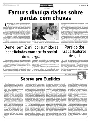 SÁBADO, 23 de janeiro de 2010
                                                                                 O REPÓRTER                                                                            O REPÓRTER        3
                                                                                         Da Redação




          Famurs divulga dados sobre
             perdas com chuvas
   O
           presidente da Famurs, Federação das Associa-                                                                         Governo Federal, o valor investido atinge apenas 5% dos
           ções de Municípios do Rio Grande do Sul, e                                                                           municípios.
           prefeito de Sentinela do Sul, Marcus Vinícius                                                                             Ziulkoski critica o posicionamento do Ministério da
Vieira de Almeida, participou nesta semana, da coletiva                                                                         Integração Nacional, por meio da Defesa Civil, que jus-
à imprensa promovida pela Confederação Nacional dos                                                                             tifica a demora no repasse das verbas devido a projetos
Municípios (CNM).                                                                                                               inadequados. Não se pode ficar alegando que o município
   No encontro, o presidente da CNM, Paulo Ziulkoski,                                                                           não apresentou projeto. Existem os projetos, existem qua-
apresentou levantamento realizado junto aos 496 Municí-                                                                         lidades neles, o que falta é o cumprimento das promessas
pios que registraram danos devido às catástrofes climáticas                                                                     que são feitas na hora que ocorrem os eventos.
ocorridas em 2009, e na primeira quinzena de janeiro.                                                                                O presidente da Famurs voltou a destacar a revisão da
   De acordo com o estudo, somente no ano passado,                                                                              Política Nacional de Defesa Nacional. Almeida afirmou
390 Municípios (79%) sofreram com catástrofes naturais,                                                                         que é necessário encontrar uma alternativa para dar mais
sendo que 7 decretaram situação de Calamidade e 364 de                                                                          agilidade e fluxo no repasse dos recursos. “Temos, desde
Emergência.                                                                                                                     1969, um Fundo Nacional de Catástrofes criado exclusi-
   Todos os prefeitos afirmam que utilizaram recursos         estimado pelos prefeitos foi de R$ 208 milhões.                   vamente para o socorro dos Municípios, mas que não tem
próprios para a reconstrução dos seus municípios. O valor         Ziulkoski afirmou que, dos recursos prometidos pelo           sido alimentado de recursos há muito tempo”, destacou.



  Demei tem 2 mil consumidores                                                                                                      Partido dos
  beneficiados com tarifa social                                                                                                   trabalhadores
           de energia                                                                                                                  de ijuí
    O presidente Luiz Inácio Lula da Silva sancionou lei      cionada pelo governo federal já vem sendo praticadas                  O Partido dos Trabalhadores de Ijuí desenvolve o
que modifica os critérios e amplia os benefícios da tarifa    pelo Demei a muito tempo. Dahmer explica que para ter             Seminário de Avaliação do Governo da Frente Popular
social de energia elétrica.                                   direito, no caso de Ijuí, à inclusão na tarifa social é preciso   Trabalhista, que analisará principalmente a atuação e
    A principal mudança é a inclusão do cadastro no Bolsa-    a apresentação de algum documento que comprove que                desempenho dos setores que o PT ocupa, tendo como
Família ou a comprovação de renda familiar de até três        a família é carente.                                              referência o Plano de Governo. O seminário será realizado
salários mínimos.                                                 Ele cita que a apresentação do Bolsa Escola ou Bolsa          hoje , a partir das 8h30, no SINPRO Noroeste, Rua 7 de
    Antes, era priorizado o consumo. O diretor presidente     Família permitem que se tenha esta comprovação.                   setembro, nº 720, centro, aberto a participação do Dire-
do Departamento Municipal de Energia, Carlos Alberto              Atualmente mais de 2 mil consumidores de energia              tório Municipal, dos ocupantes de cargos em comissão e
Dahmer disse que as medidas que constam na lei san-           em Ijuí são beneficiados com a tarifa social de energia.          aos filiados e filiadas.


                                                                                                                                        Larry Antonio Wiziewsky



                                     Sobrou pro Euclides
   Estão fracas, muito fracas, as efe-          Quando lá chegou, teve uma epifania.           de mais uma ocupação de fazenda e               Suplicy. Falando para o plenário vazio
 mérides e manifestações relativas aos        Como explicar que um bando de “gabi-             latifúndio improdutivo. Pena que hoje           do senado, Sarney tentava “homena-
 100 anos do passamento de Euclides           rus” famintos, reunidos em torno de um           ninguém mais lê Os Sertões. Muitas              gear” Euclides para as moscas que
 da Cunha. Não deveria. Há mais Eu-           beato chamado Antônio Conselheiro,               vidas poderiam ser poupadas através             voavam pelo local. Foi interrompido
 clides entre o céu e a terra do que          havia derrotado três expedições da               da leitura e compreensão desta obra.            por Suplicy, que totalmente fora do
 supõe a nossa vã filosofia.                  nata do exército brasileiro. À luz da                     A denúncia da divisão estra-           ar, atropelou Euclides e começou
   Também, quase tudo no homem era            quarta expedição, e do massacre insa-            tégica entre o sul “maravilha” e o nor-         a acusar, com um atraso de uma
 desacordo, conflito entre intenção e         no da população de Canudos, Euclides             destão “vinde a mim as criancinhas,             semana, o inamovível presidente do
 resultado, somados à neurose, muita          produziu Os Sertões, a matriz de todo            que eu ensino a fome a receber cachê,           senado. Sarney reagiu, demandando
 neurose. Até hoje, intelectuais se           o novo jornalismo, literatura realista e         michê e bolsa-família” do coronelismo           respeito a Euclides.
 debruçam sobre as razões da perene           sociologia brasileiros. Frases como: “O          desenfreado e inamovível, foi a maior             O sem-noção calou-se diante do
 inquietude do autor de Os Sertões.           sertanejo é, antes de tudo, um forte” e          contribuição de Euclides da Cunha               deserto de almas e do volume de sua
   O historiador Marco Antônio Villa          “Canudos não se rendeu...” resumem               para as futuras gerações de brasileiros.        ignorância. A mídia deu repercussão
 afirma que, ao enfrentar o amante            o poder de sedução deste Brasil des-             Essa angustiante divisão espelhava-se           ao fato. Assim, falou-se muito de Sar-
 de sua mulher, num duelo suicida, o          conhecido sobre o racionalismo posi-             diretamente no espírito do autor.               ney e Suplicy, e Euclides da Cunha foi,
 escritor buscava o que encontrou, a          tivista de Euclides da Cunha.                      O homem / a terra / a luta (as três divi-     novamente esquecido.
 morte. É mais um mistério numa tra-                   Os Sertões foi publicado em             sões da obra) são também uma síntese               Por isso, a mediocridade dos ho-
 jetória de muitas lacunas e uma obra-        1905, causando espanto e furor num               da jornada de cada ser humano sobre             mens públicos brasileiros, ressoa
 prima inconteste que é Os Sertões.           país que entrava no século XX sob a              a face da terra. Não é uma metáfora, é          a cada dia nas palavras proféticas
          Como se sabe, ou dever-se-          égide do progresso e à luz da ciência.           uma constatação, e por constatação              do Conselheiro “quem ouvir e não
 ia saber, em 1897 Euclides da Cunha          Até hoje, 29/08/2009, a obra explica,            tem um efeito de realidade, mais amplo          aprender / quem aprender e não
 entranhou-se no sertão da Bahia              complica e implica o Brasil real. Lendo          que a própria realidade concreta.               ensinar / no dia do juízo sua alma irá
 como correspondente do jornal O              Os Sertões é possível entender, mas                       Infelizmente, até agora, as            queimar”. A julgar pela cretinice do
 Estado de São Paulo, para cobrir a           nunca justificar, por exemplo a morte            maiores referências ao nome de Eucli-           embate Sarney / Suplicy o capetão
 guerra de Canudos, iniciada no ano           de Elton Brum, mais um colono sem-               des da Cunha, vieram através de um              vai fazer muita hora extra depois do
 anterior.                                    terra abatido numa retirada “pacífica”           bate-boca entre José Sarney e Eduardo           juízo final.
 