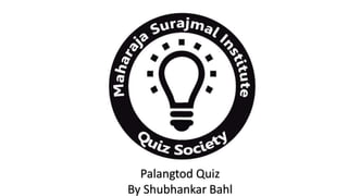 Palangtod Quiz
By Shubhankar Bahl
 