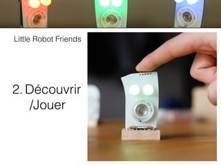 ACTIVITES
LittleRobotFriends
Little Robot Friends
2.Découvrir
/Jouer
 