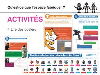 Qu’est-ce que l’espace fabriquer ?
ACTIVITÉS
✤ Lire des posters
 