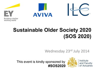 Sustainable Older Society 2020
(SOS 2020)
Wednesday 23rd July 2014
This event is kindly sponsored by
#SOS2020
 