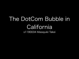 The DotCom Bubble in
California
s1190034 Masayuki Takei
 