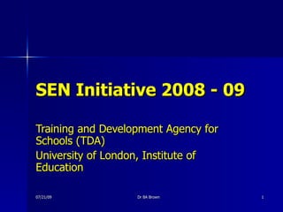 SEN Initiative 2008 - 09 Training and Development Agency for Schools (TDA) University of London, Institute of Education 
