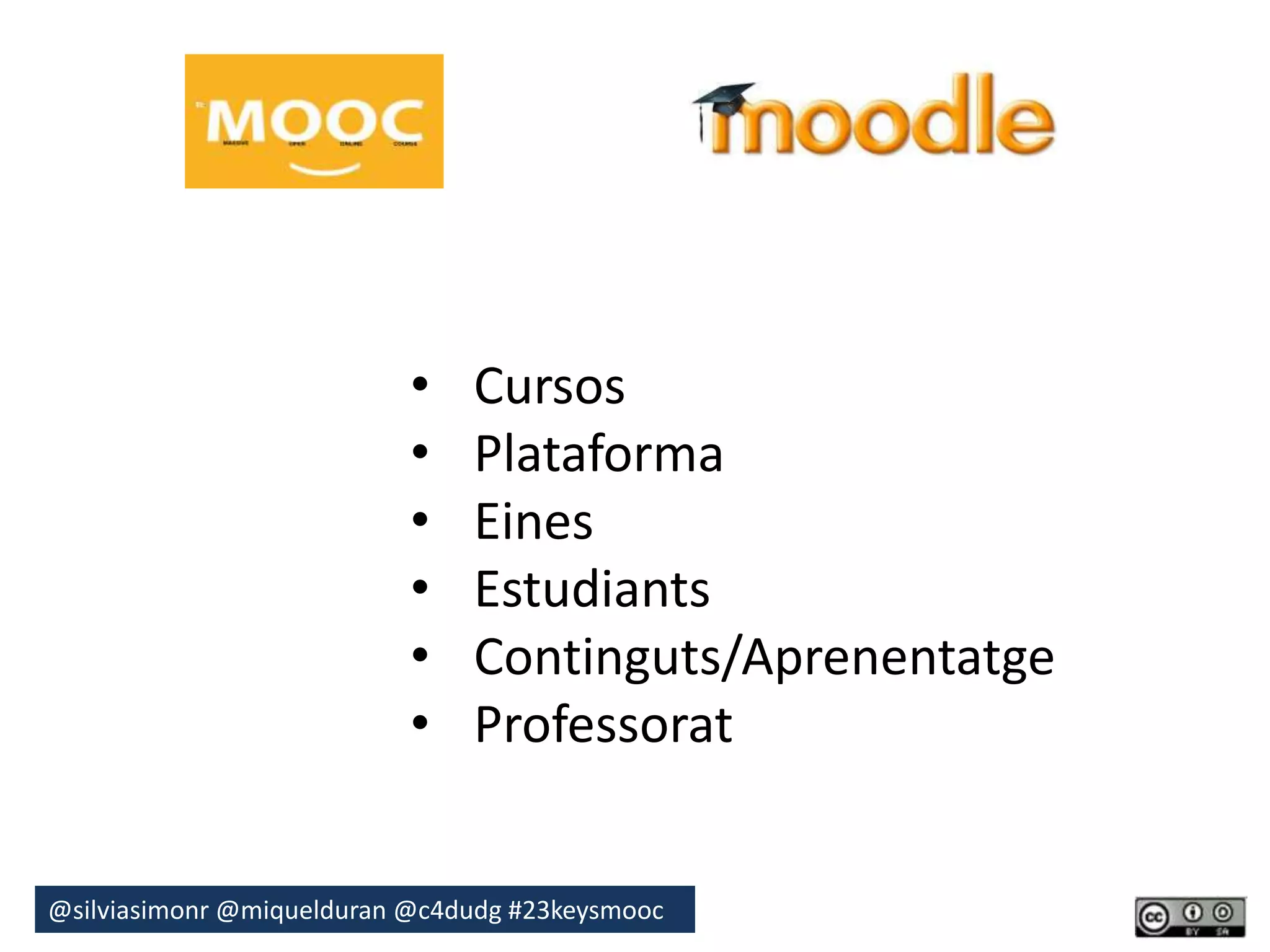 • Cursos 
• Plataforma 
• Eines 
• Estudiants 
• Continguts/Aprenentatge 
• Professorat 
@silviasimonr@miquelduran @c4dudg #23keysmooc 
 
