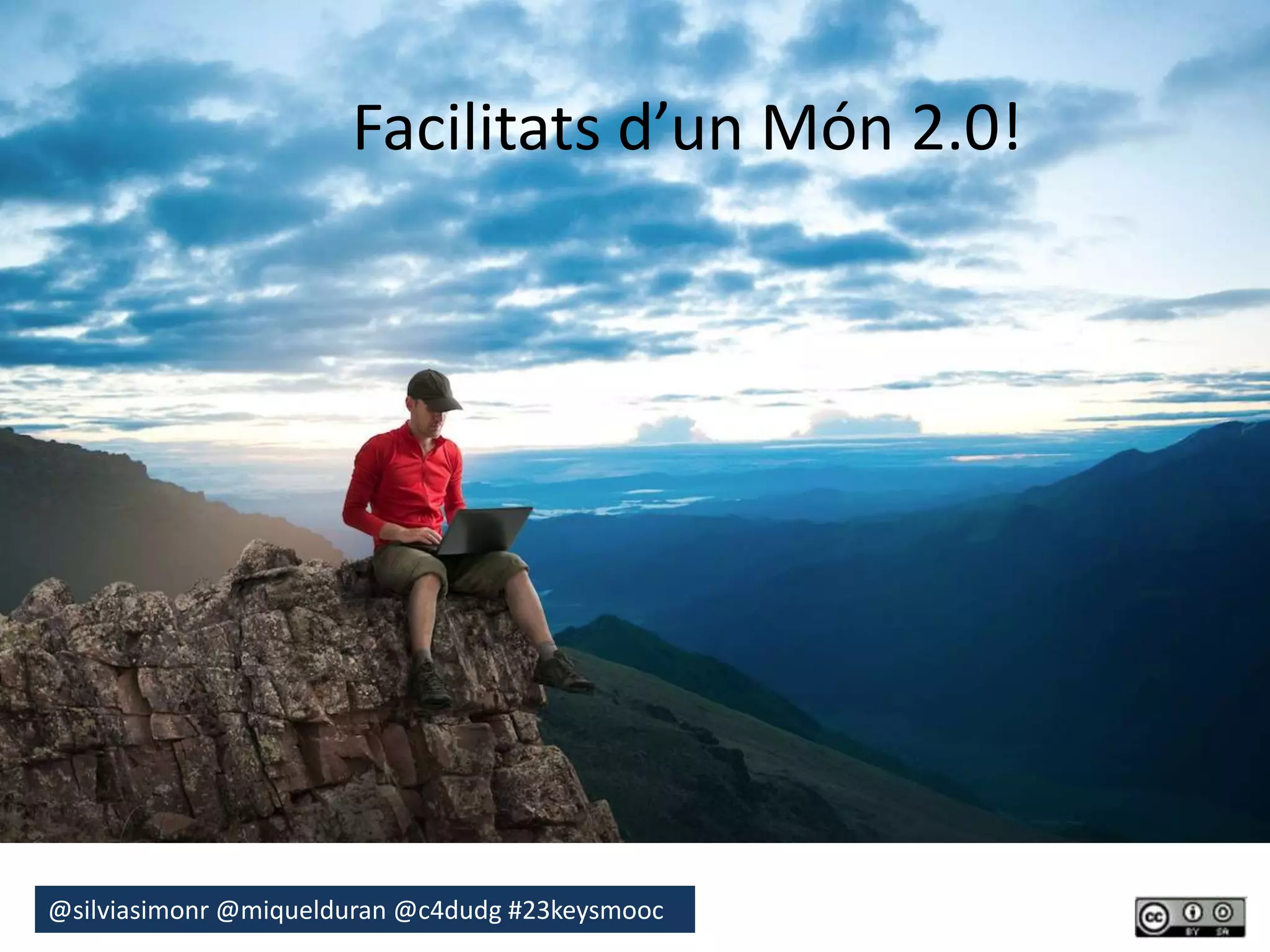 Facilitats d’un Món 2.0! 
@silviasimonr@miquelduran @c4dudg #23keysmooc 
 