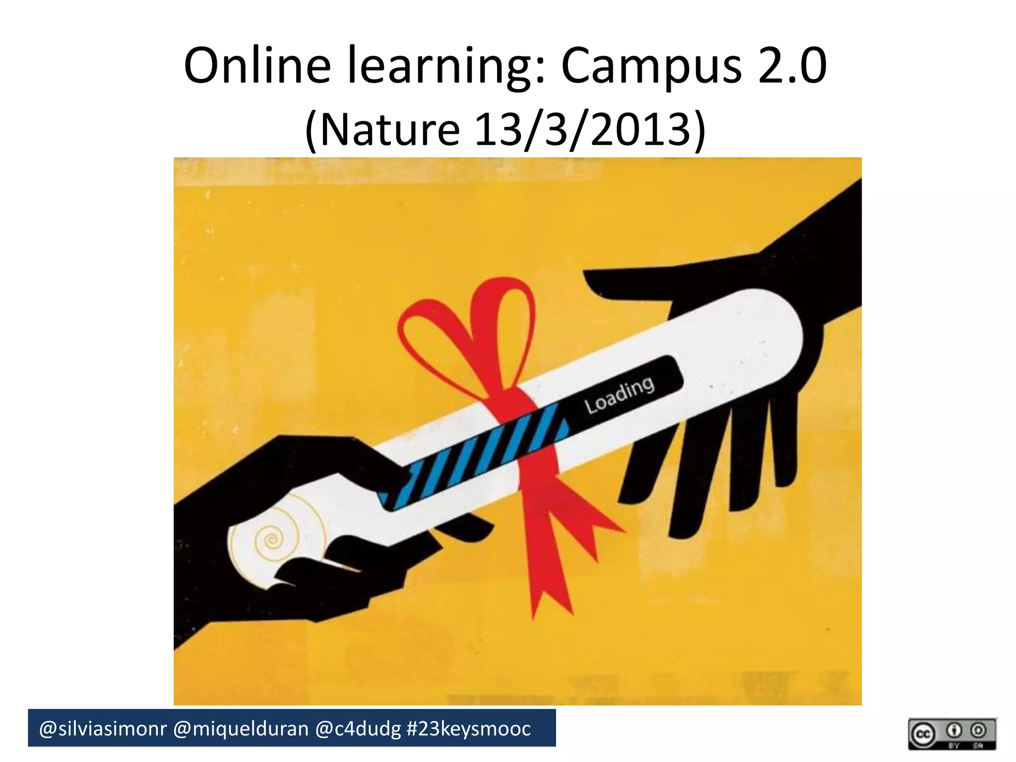 Online learning: Campus 2.0 
(Nature 13/3/2013) 
@silviasimonr@miquelduran @c4dudg #23keysmooc 
 