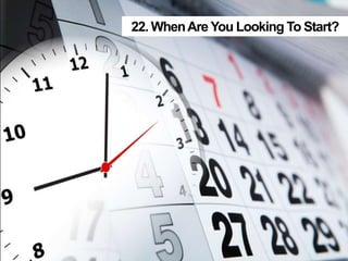 22. WhenAre You Looking To Start?
 
