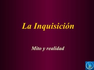 La Inquisición
Mito y realidad
 