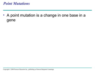 Copyright © 2008 Pearson Education Inc., publishing as Pearson Benjamin Cummings
Point Mutations
• A point mutation is a c...